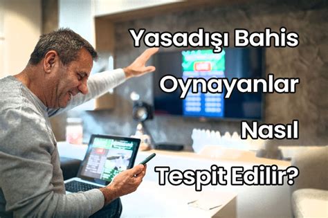 yasadışı bahis oynayanlar nasıl tespit edilecek