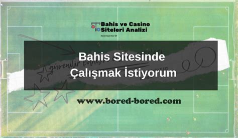 bahis sitesinde çalışmak istiyorum